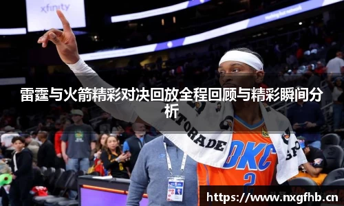 雷霆与火箭精彩对决回放全程回顾与精彩瞬间分析